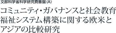 文部科学省科学研究費基盤（A） コミュニティ・ガバナンスと社会教育 福祉システム構築に関する欧米と アジアの比較研究